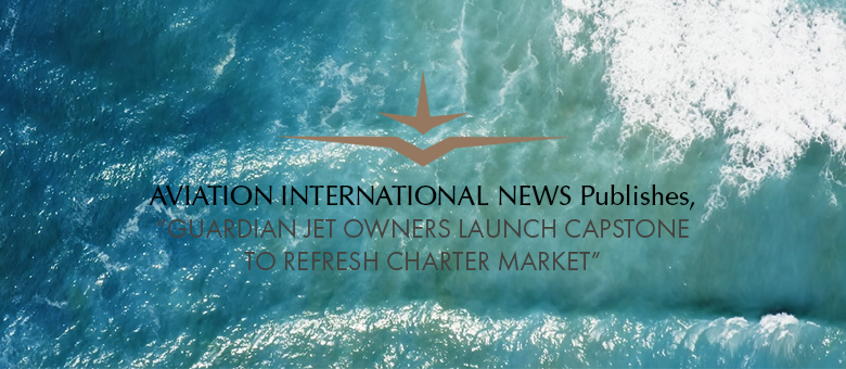 AIN publishes "Guardian Jet Owners Launch Capstone To Refresh Charter Market"