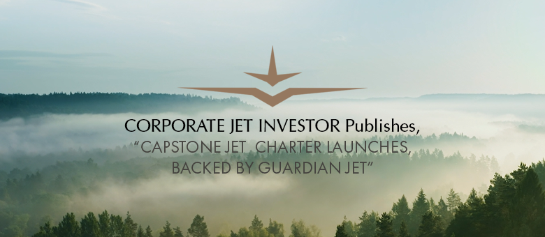CJI publishes "Capstone Jet Charter launches, backed by Guardian Jet"